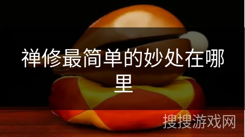 禅修最简单的妙处在哪里 禅修最简单的妙处在哪里