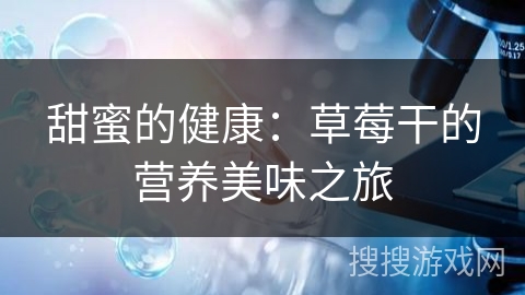 甜蜜的健康：草莓干的营养美味之旅