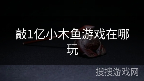 敲1亿小木鱼游戏在哪玩 敲1亿小木鱼游戏在哪玩