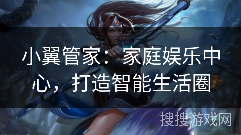 小翼管家:家庭娱乐中心,打造智能生活圈 小翼管家:家庭娱乐中心,打造智能生活圈