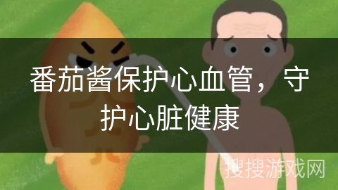 番茄酱保护心血管，守护心脏健康