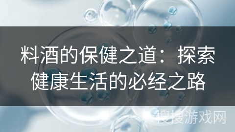 料酒的保健之道：探索健康生活的必经之路