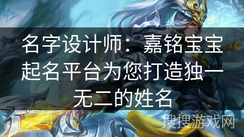 名字设计师：嘉铭宝宝起名平台为您打造独一无二的姓名