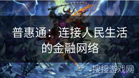 普惠通：连接人民生活的金融网络