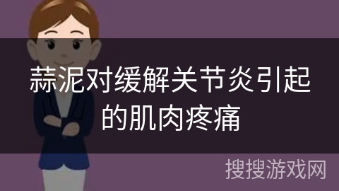 蒜泥对缓解关节炎引起的肌肉疼痛