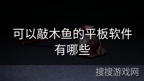 可以敲木鱼的平板软件有哪些 可以敲木鱼的平板软件有哪些