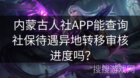 内蒙古人社APP能查询社保待遇异地转移审核进度吗？