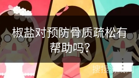 椒盐对预防骨质疏松有帮助吗？