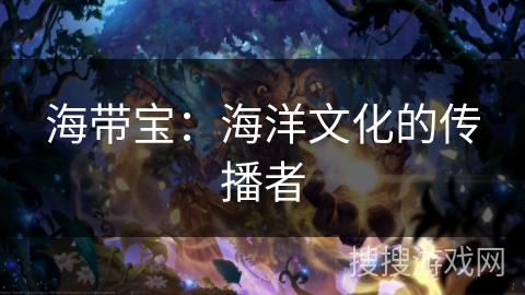 海带宝：海洋文化的传播者