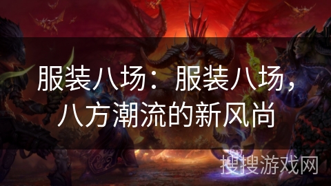 服装八场：服装八场，八方潮流的新风尚