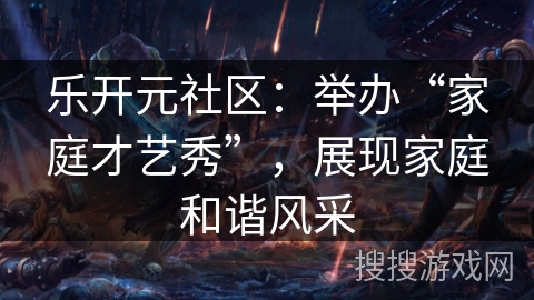 乐开元社区：举办“家庭才艺秀”，展现家庭和谐风采