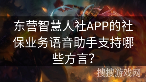 东营智慧人社APP的社保业务语音助手支持哪些方言？