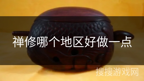 禅修哪个地区好做一点 禅修哪个地区好做一点