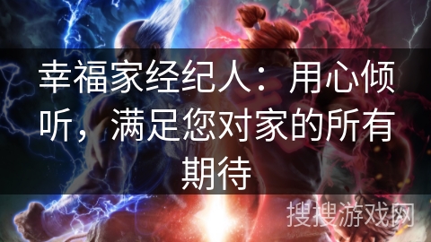 幸福家经纪人：用心倾听，满足您对家的所有期待