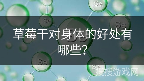 草莓干对身体的好处有哪些？