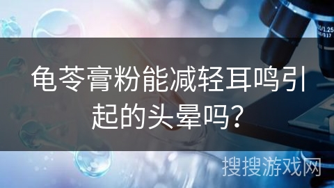 龟苓膏粉能减轻耳鸣引起的头晕吗？