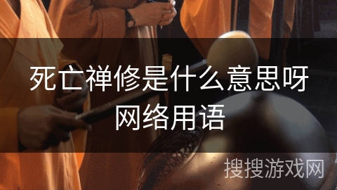 死亡禅修是什么意思呀网络用语 死亡禅修是什么意思呀网络用语