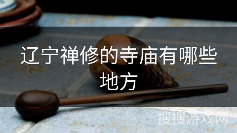 辽宁禅修的寺庙有哪些地方 辽宁禅修的寺庙有哪些地方