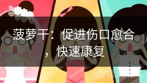 菠萝干：促进伤口愈合，快速康复