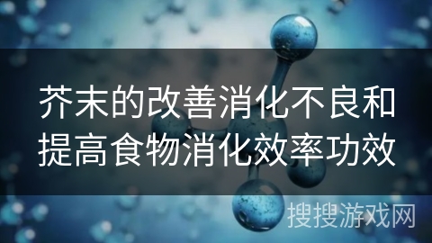 芥末的改善消化不良和提高食物消化效率功效