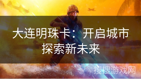 大连明珠卡：开启城市探索新未来