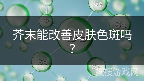 芥末能改善皮肤色斑吗？