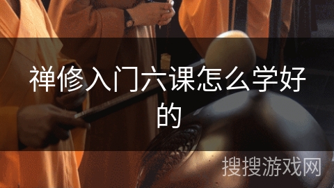 禅修入门六课怎么学好的
