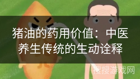 猪油的药用价值：中医养生传统的生动诠释