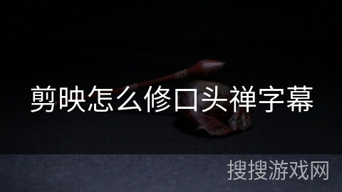 剪映怎么修口头禅字幕