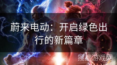 蔚来电动：开启绿色出行的新篇章