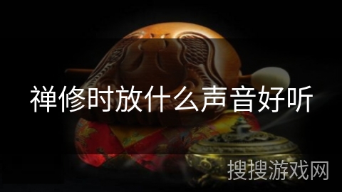 禅修时放什么声音好听 禅修时放什么声音好听