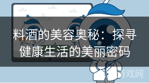 料酒的美容奥秘：探寻健康生活的美丽密码
