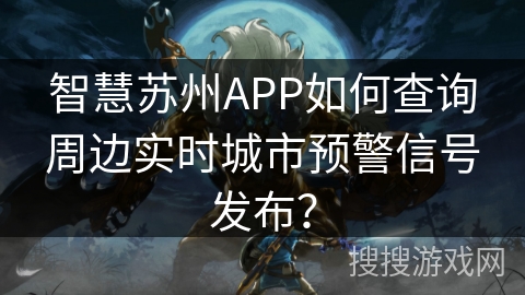 智慧苏州APP如何查询周边实时城市预警信号发布? 智慧苏州APP如何查询周边实时城市预警信号发布?
