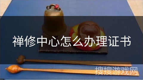 禅修中心怎么办理证书