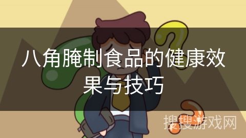 八角腌制食品的健康效果与技巧