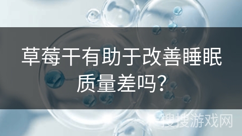 草莓干有助于改善睡眠质量差吗？