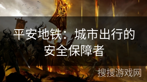 平安地铁：城市出行的安全保障者