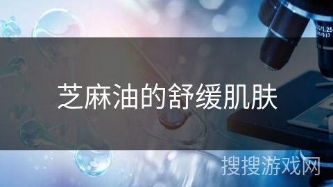 芝麻油的舒缓肌肤