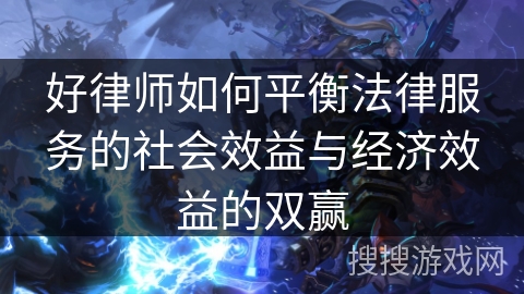 好律师如何平衡法律服务的社会效益与经济效益的双赢