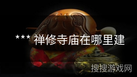  *** 禅修寺庙在哪里建