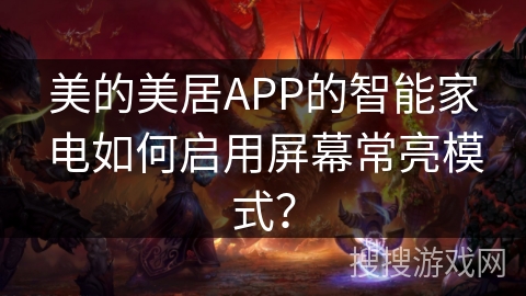 美的美居APP的智能家电如何启用屏幕常亮模式？