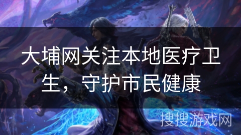 大埔网关注本地医疗卫生，守护市民健康