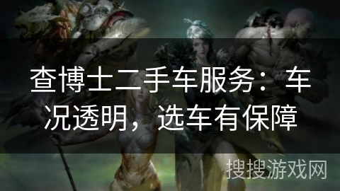 查博士二手车服务：车况透明，选车有保障