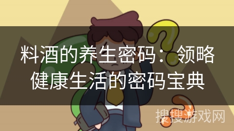 料酒的养生密码:领略健康生活的密码宝典