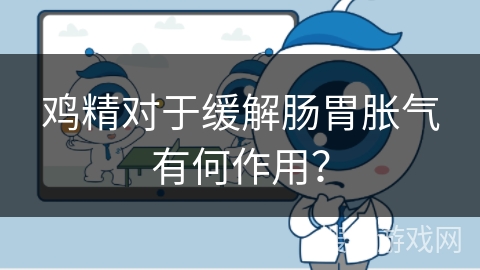 鸡精对于缓解肠胃胀气有何作用?