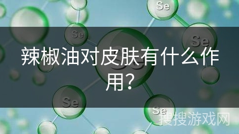 辣椒油对皮肤有什么作用？