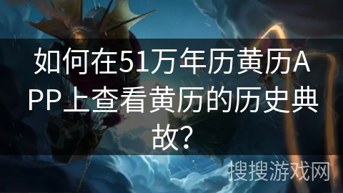 如何在51万年历黄历APP上查看黄历的历史典故？