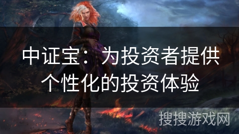中证宝：为投资者提供个性化的投资体验