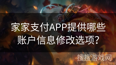 家家支付APP提供哪些账户信息修改选项？