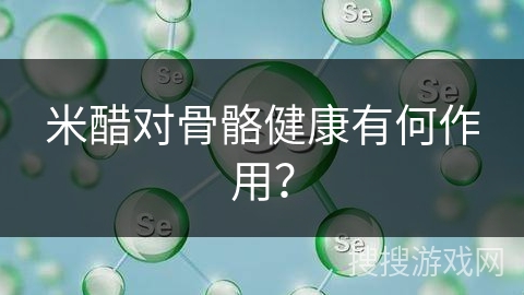 米醋对骨骼健康有何作用?